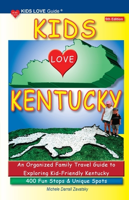 KIDS LOVE KENTUCKY, 5th Edition: An Organized Family Travel Guide to Kid-Friendly Kentucky. 400 Fun Stops & Unique Spots (Kids Love Travel Guides) By Michele Darrall Zavatsky Cover Image