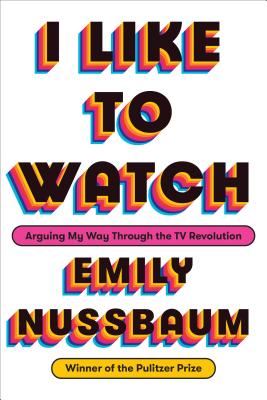 I Like to Watch: Arguing My Way Through the TV Revolution Cover Image