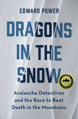 Dragons in the Snow: Avalanche Detectives and the Race to Beat Death in the Mountains By Ed Power Cover Image