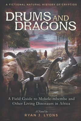 Drums and Dragons: A Field Guide to Mokele-mbembe and Other Living