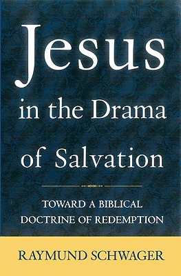 Jesus in the Drama of Salvation: Toward a Biblical Doctrine of Redemption By Raymund Schwager Cover Image