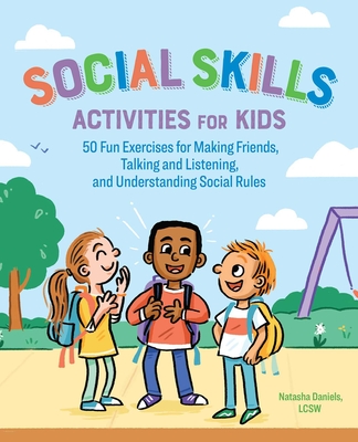 Social Skills Activities for Kids: 50 Fun Exercises for Making Friends, Talking and Listening, and Understanding Social Rules Cover Image