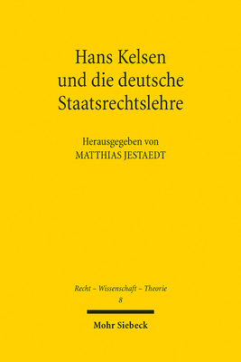 Hans Kelsen Und Die Deutsche Staatsrechtslehre: Stationen Eines Wechselvollen Verhaltnisses (Recht - Wissenschaft - Theorie) By Matthias Jestaedt (Editor) Cover Image