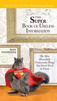 Cover for The Super Book of Useless Information: The Most Powerfully Unnecessary Things You Never Need to Know