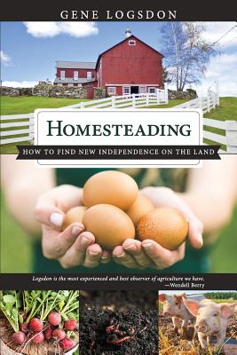 Homesteading: How to Find New Independence on the Land By Logsdon Gene Cover Image