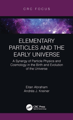 Elementary Particles and the Early Universe: A Synergy of Particle Physics and Cosmology in the Birth and Evolution of the Universe By Eitan Abraham, Andrés J. Kreiner Cover Image