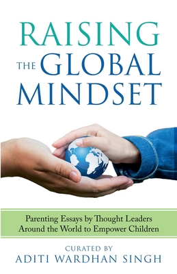 Raising the Global Mindset: Parenting Essays by Thought Leaders Around the World to Empower Children Cover Image