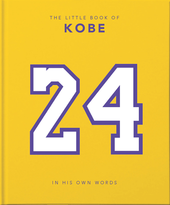 The Little Book of Kobe: In His Own Words-The Wisdom of a King of Sport, Business and Charity By Hippo! Orange (Editor) Cover Image