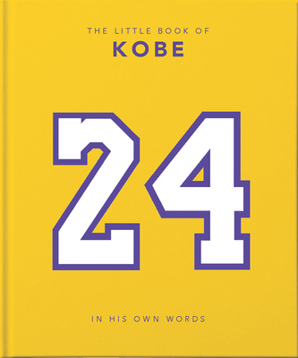 The Little Book of Kobe: In His Own Words-The Wisdom of a King of Sport, Business and Charity (Little Books of Sports #4)