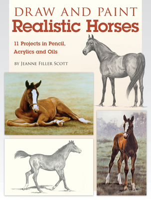 Draw and Paint Realistic Horses: Projects in Pencil, Acrylics and Oills Cover Image