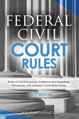 Federal Civil Court Rules (2017 Edition): Rules of Civil Procedure, Evidence and Appellate Procedure, with Advisory Committee Notes Cover Image