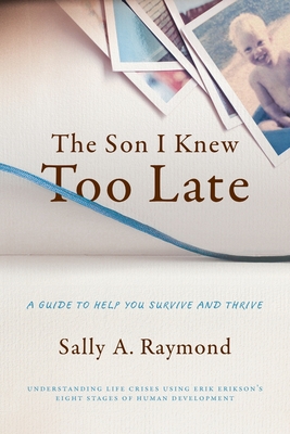 The Son I Knew Too Late: A Guide to Help You Survive and Thrive By Lmft Sally Raymond Cover Image