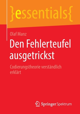 Den Fehlerteufel Ausgetrickst: Codierungstheorie Verständlich Erklärt (Essentials) By Olaf Manz Cover Image