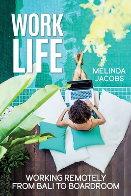 Work Life: Working Remotely from Bali to Boardroom By Melinda Jacobs Cover Image