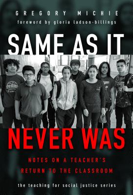 Same as It Never Was: Notes on a Teacher's Return to the Classroom (Teaching for Social Justice)