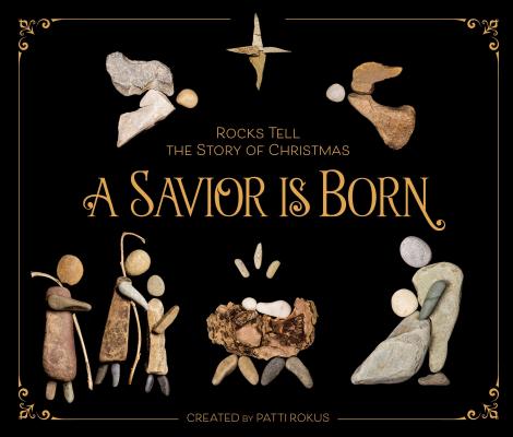 A Savior Is Born: Rocks Tell the Story of Christmas By Patti Rokus Cover Image