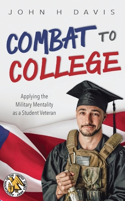 Combat to College: Applying the Military Mentality as a Student Veteran By John H. Davis Cover Image