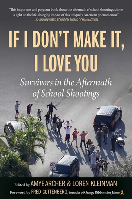 If I Don't Make It, I Love You: Survivors in the Aftermath of School Shootings By Amye Archer (Editor), Loren Kleinman (Editor) Cover Image