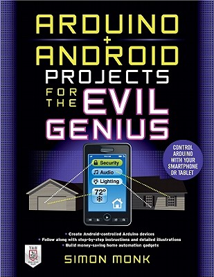Arduino + Android Projects for the Evil Genius: Control Arduino with Your Smartphone or Tablet By Simon Monk Cover Image