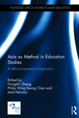 Asia as Method in Education Studies: A Defiant Research Imagination (Routledge Critical Studies in Asian Education) By Hongzhi Zhang (Editor), Jane Kenway (Editor), Philip Chan (Editor) Cover Image