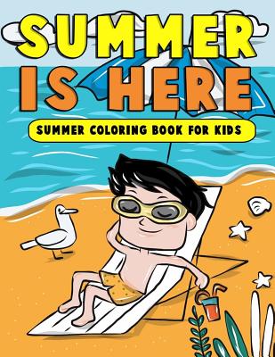 Summer is Here: Summer Coloring Book for Kids: Summer Vacation Activity Book for Kids, Toddlers and Preschoolers with Beach Fun, Ice C Cover Image