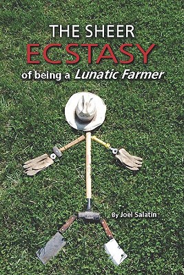 The Sheer Ecstasy of Being a Lunatic Farmer By Joel Salatin Cover Image