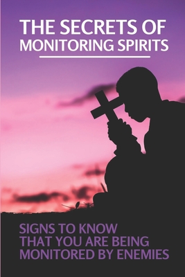 The Secrets Of Monitoring Spirits: Signs To know That You Are Being Monitored By Enemies: Monitoring Spirits Book By Mariam Patik Cover Image