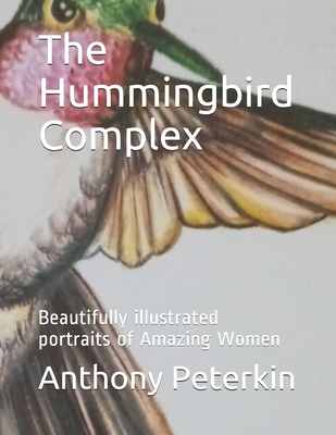 The Hummingbird Complex: Beautifully illustrated portraits of Amazing Women By Anthony James Peterkin Cover Image