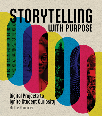 Storytelling with Purpose: Digital Projects to Ignite Student Curiosity Cover Image