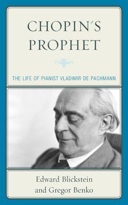 Chopin's Prophet: The Life of Pianist Vladimir de Pachmann By Edward Blickstein, Gregor Benko Cover Image