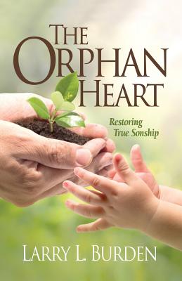 The Orphan Heart: Restoring True Sonship By Larry L. Burden Cover Image