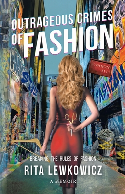 Outrageous Crimes of Fashion: Breaking All The Rules of Fashion By Rita Lewkowicz Cover Image