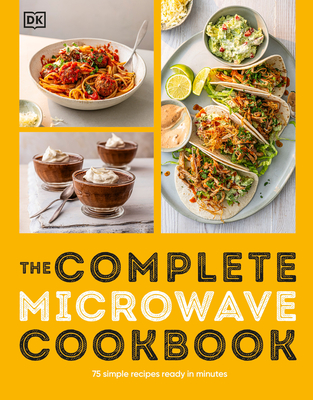 The Complete Microwave Cookbook: 75 Simple Recipes Ready in Minutes By DK Cover Image