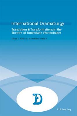 International Dramaturgy: Translation & Transformations in the Theatre of Timberlake Wertenbaker (Dramaturgies #23) By Marc Maufort (Editor), Maya E. Roth (Editor), Sara Freeman (Editor) Cover Image