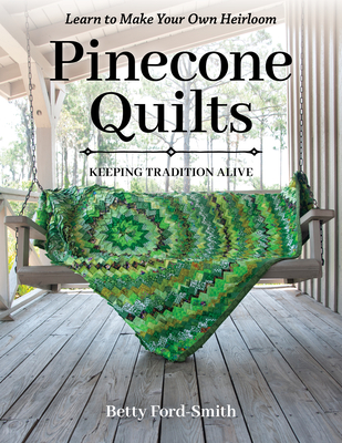 Pinecone Quilts: Keeping Tradition Alive, Learn to Make Your Own Heirloom Cover Image