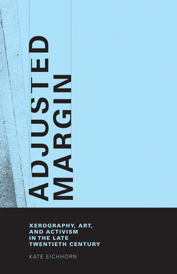 Adjusted Margin: Xerography, Art, and Activism in the Late Twentieth Century