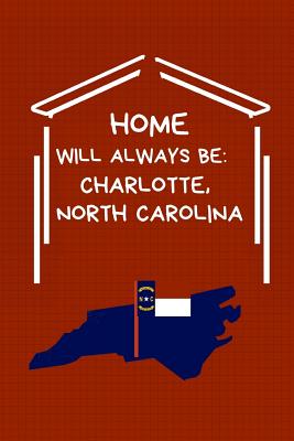 Home Will Always Be: Charlotte, North Carolina: NC State Note Book By Localborn Localpride Cover Image