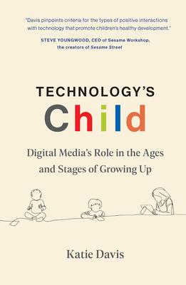 Technology's Child: Digital Media’s Role in the Ages and Stages of Growing Up By Katie Davis Cover Image