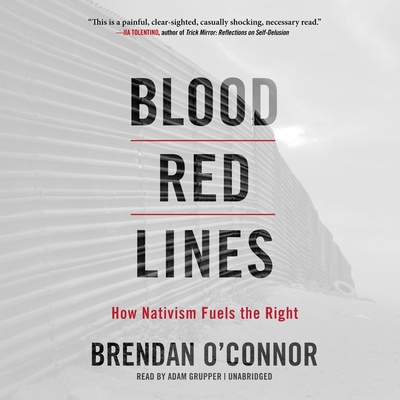 Blood Red Lines: How Nativism Fuels the Right By Brendan O'Connor, Adam Grupper (Read by) Cover Image