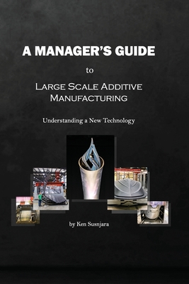A Manager's Guide to Large Scale Additive Manufacturing: Understanding a New Technology Cover Image