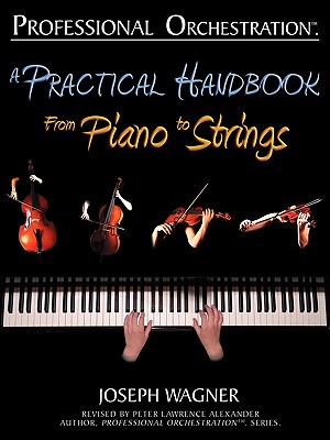 Professional Orchestration: A Practical Handbook - From Piano to Strings By Joseph Wagner, Peter Lawrence Alexander (Revised by), Massimo Tofone (Prepared by) Cover Image