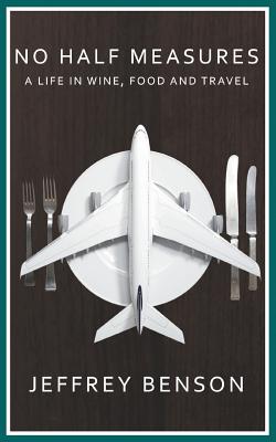 No Half Measures: A Life In Wine, Food And Travel Cover Image