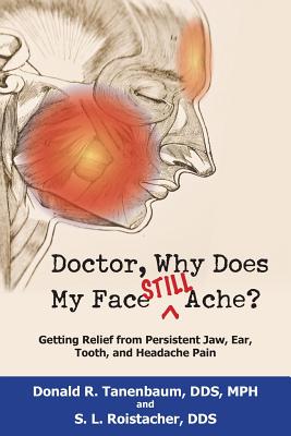 Doctor, Why Does My Face Still Ache?: Getting Relief from Persistent Jaw, Ear, Tooth, and Headache Pain Cover Image