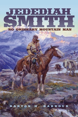 Jedediah Smith: No Ordinary Mountain Man Volume 23 (Oklahoma Western Biographies #23)