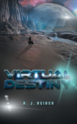Virtual Destiny By R. J. Reiber Cover Image