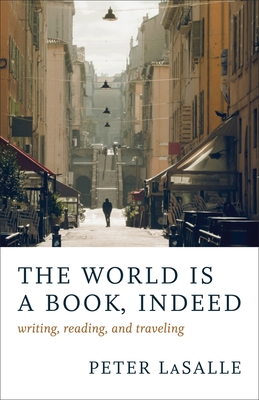 The World Is a Book, Indeed: Writing, Reading, and Traveling By Peter Lasalle Cover Image