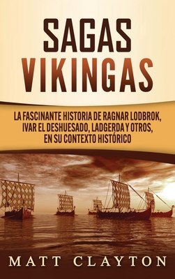 Sagas vikingas: La fascinante historia de Ragnar Lodbrok, Ivar el Deshuesado, Ladgerda y otros, en su contexto histórico By Matt Clayton Cover Image