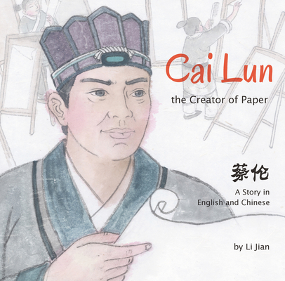 Cai Lun, The Creator of Paper: A Story in English and Chinese By Jian Li (Illustrator) Cover Image