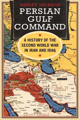 Persian Gulf Command: A History of the Second World War in Iran and Iraq Cover Image