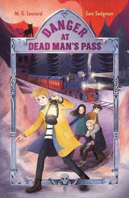 Danger at Dead Man's Pass: Adventures on Trains #4 By M. G. Leonard, Sam Sedgman, Elisa Paganelli (Illustrator) Cover Image